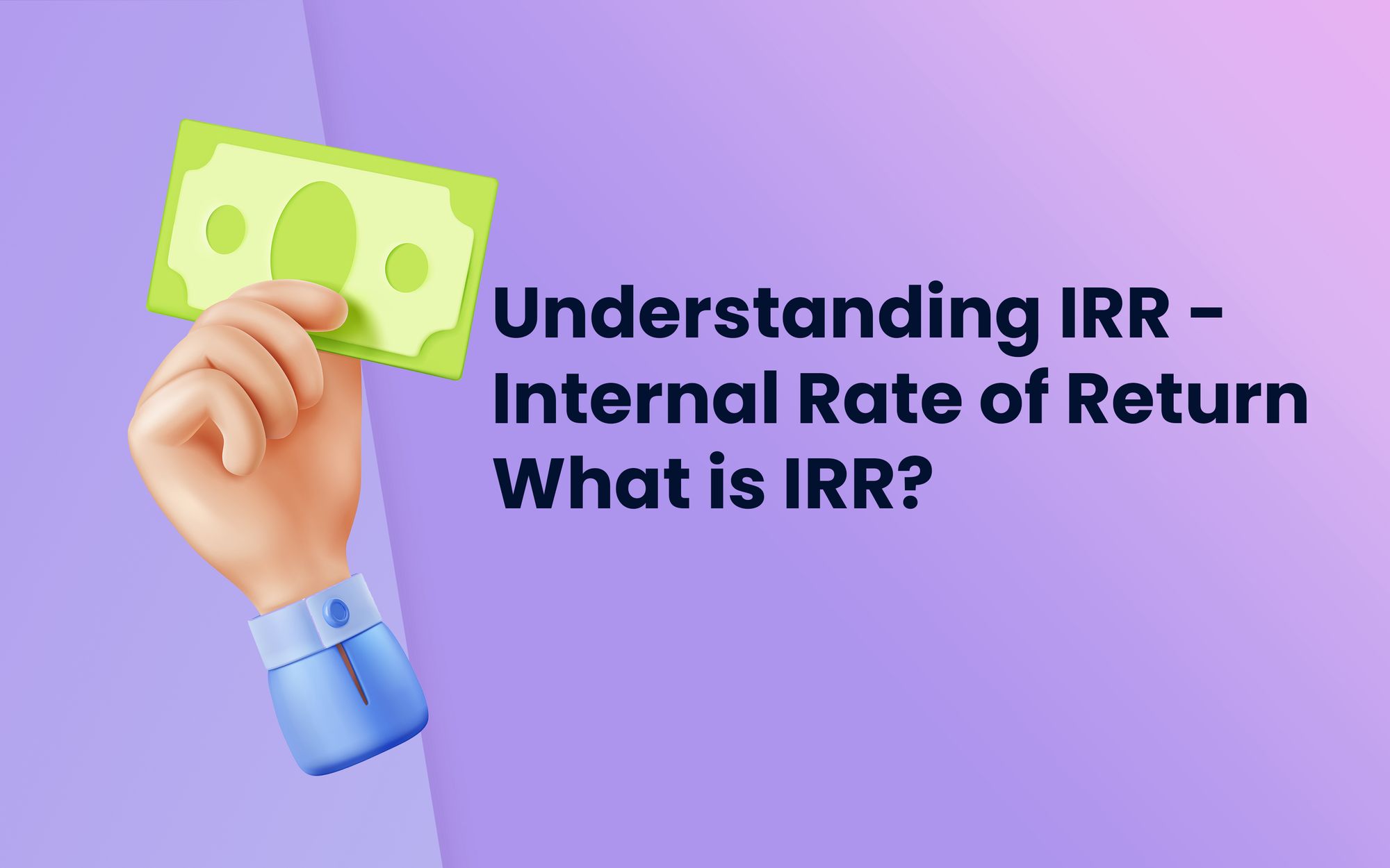 Understanding IRR (Internal Rate of Return) and How to Calculate It for Effective Investment Decision Making
