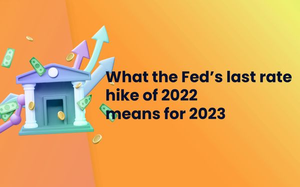 What The Feds’ last rate hike of 2022 means for 2023