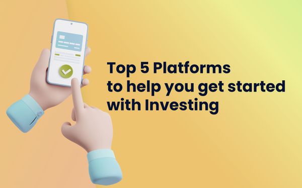 Top 5 Platforms to help you get started with Investing